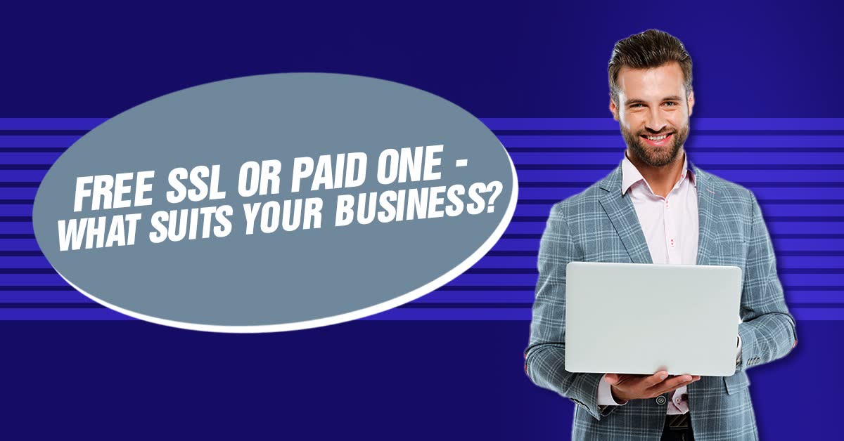 Free SSL Or Paid One - What Suits Your Business?