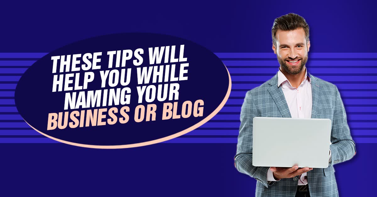 These Tips Will Help You While Naming Your Business or Blog